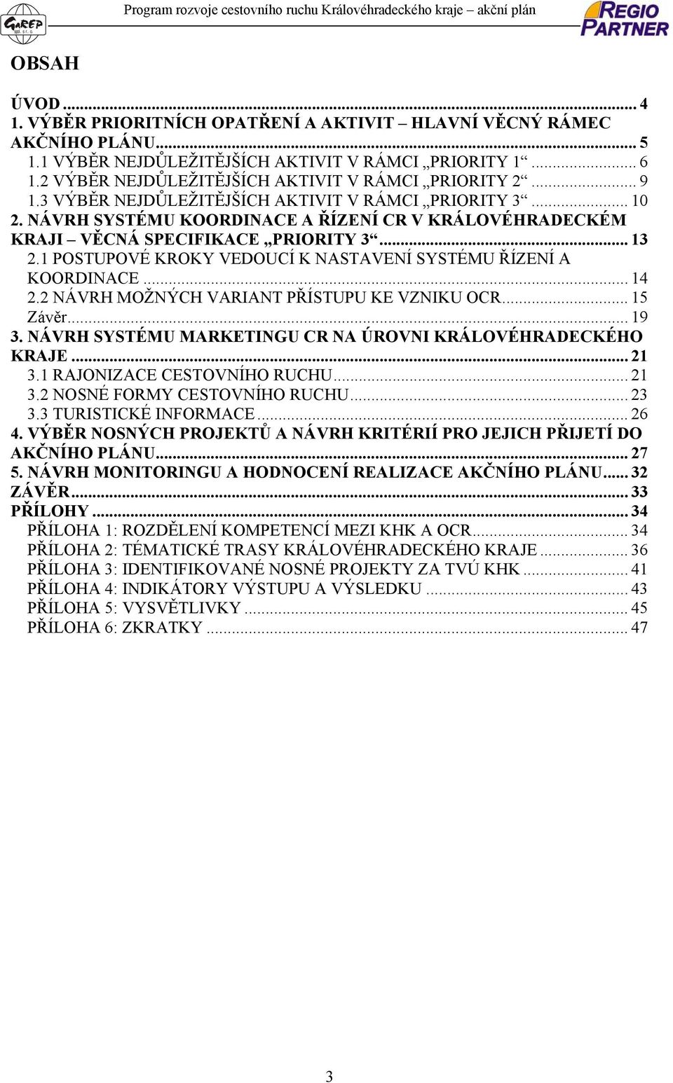 NÁVRH SYSTÉMU KOORDINACE A ŘÍZENÍ CR V KRÁLOVÉHRADECKÉM KRAJI VĚCNÁ SPECIFIKACE PRIORITY 3... 13 2.1 POSTUPOVÉ KROKY VEDOUCÍ K NASTAVENÍ SYSTÉMU ŘÍZENÍ A KOORDINACE... 14 2.