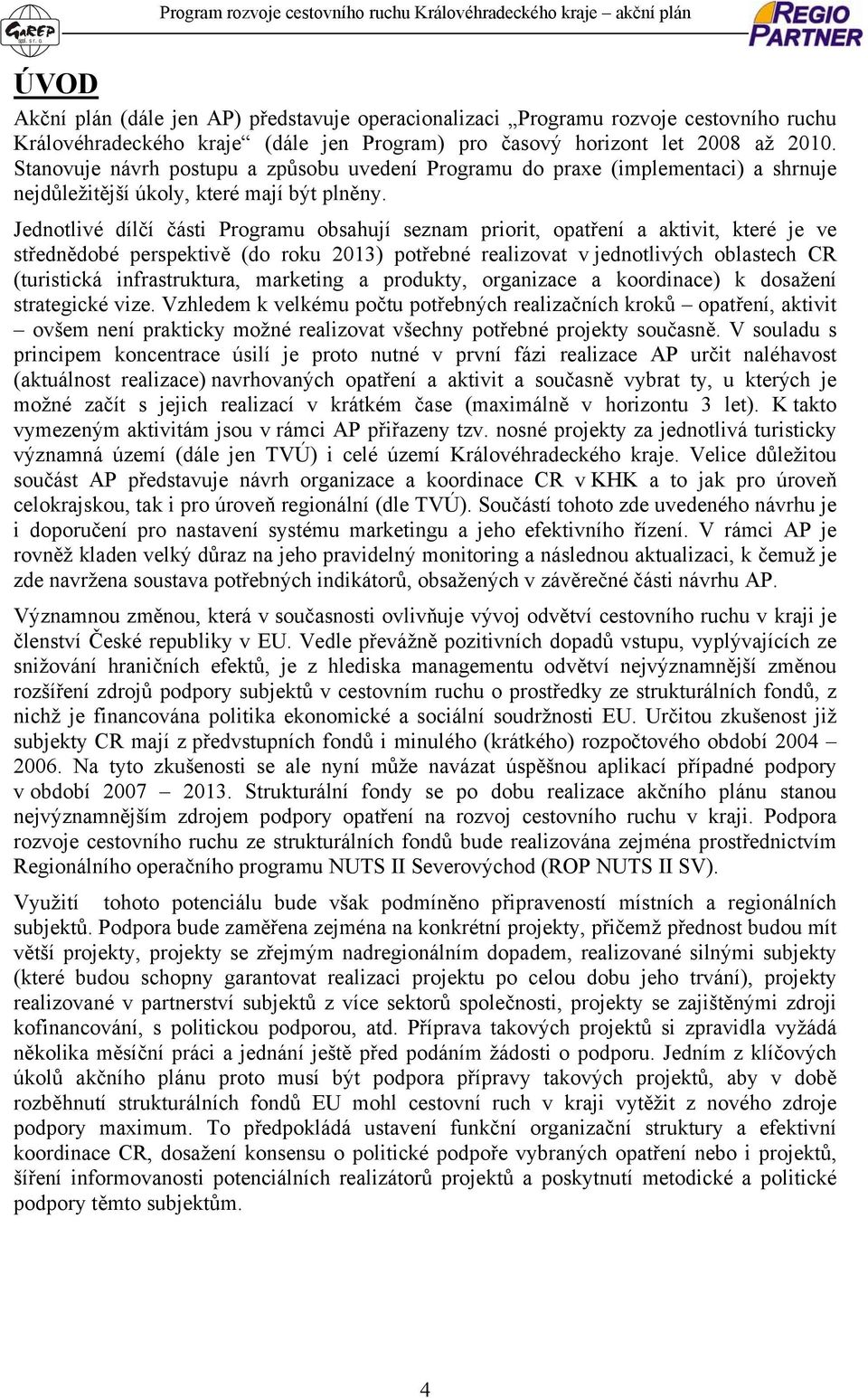 Jednotlivé dílčí části Programu obsahují seznam priorit, opatření a aktivit, které je ve střednědobé perspektivě (do roku 2013) potřebné realizovat v jednotlivých oblastech CR (turistická