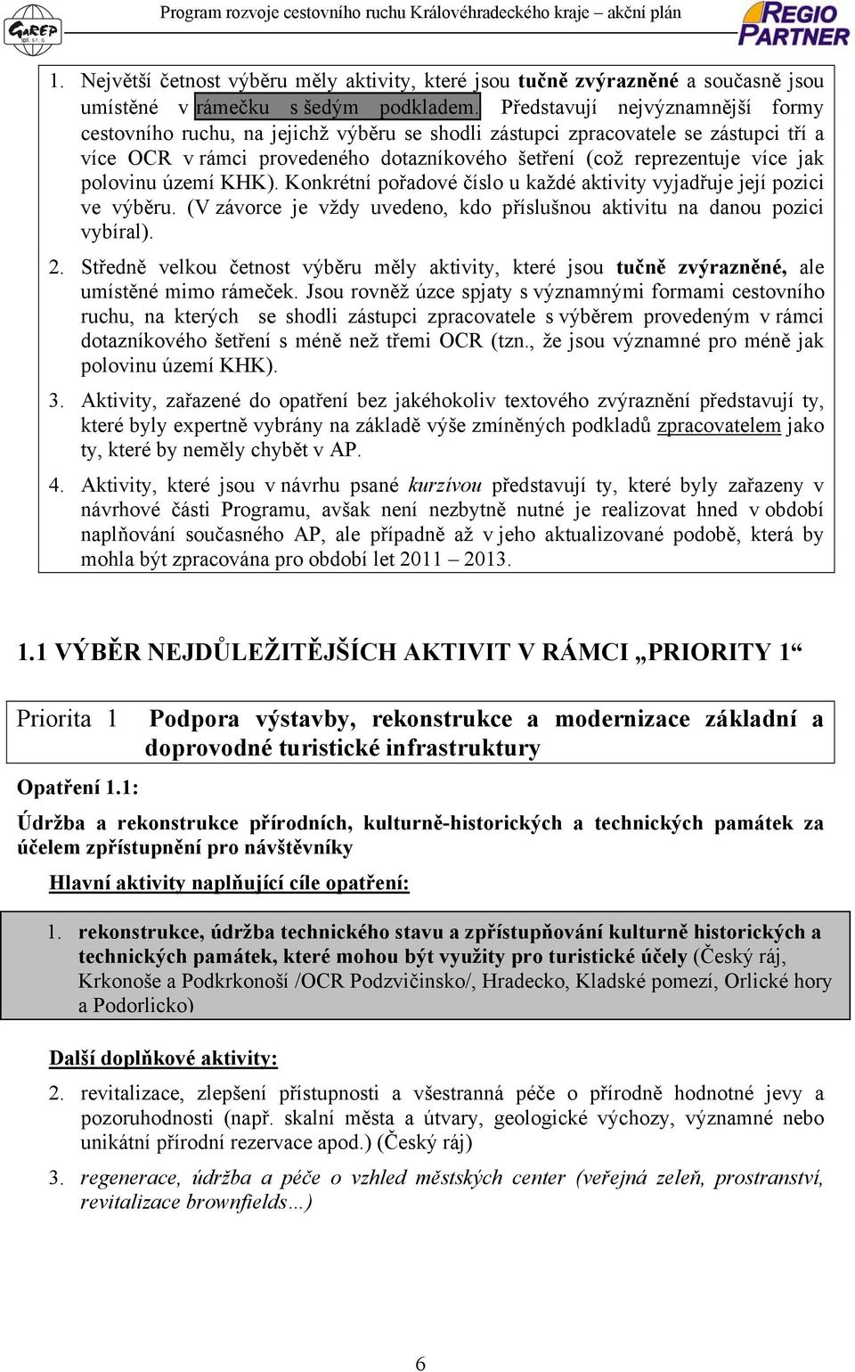 polovinu území KHK). Konkrétní pořadové číslo u každé aktivity vyjadřuje její pozici ve výběru. (V závorce je vždy uvedeno, kdo příslušnou aktivitu na danou pozici vybíral). 2.