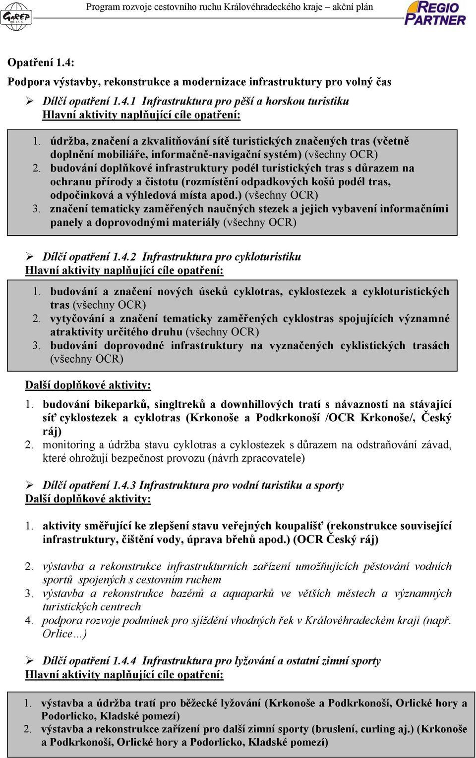 budování doplňkové infrastruktury podél turistických tras s důrazem na ochranu přírody a čistotu (rozmístění odpadkových košů podél tras, odpočinková a výhledová místa apod.) (všechny OCR) 3.