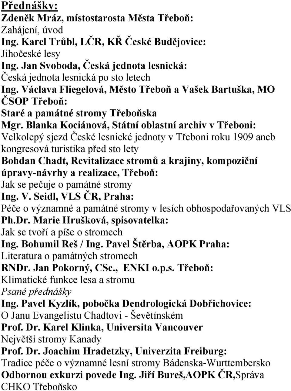 Blanka Kociánová, Státní oblastní archiv v Třeboni: Velkolepý sjezd České lesnické jednoty v Třeboni roku 1909 aneb kongresová turistika před sto lety Bohdan Chadt, Revitalizace stromů a krajiny,