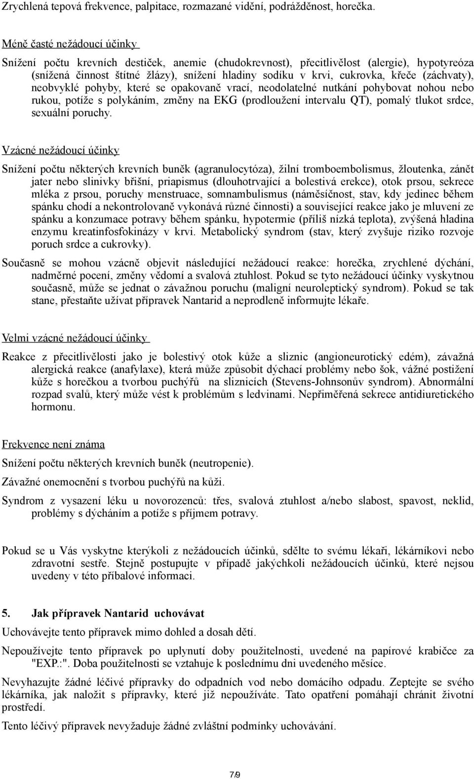 křeče (záchvaty), neobvyklé pohyby, které se opakovaně vrací, neodolatelné nutkání pohybovat nohou nebo rukou, potíže s polykáním, změny na EKG (prodloužení intervalu QT), pomalý tlukot srdce,