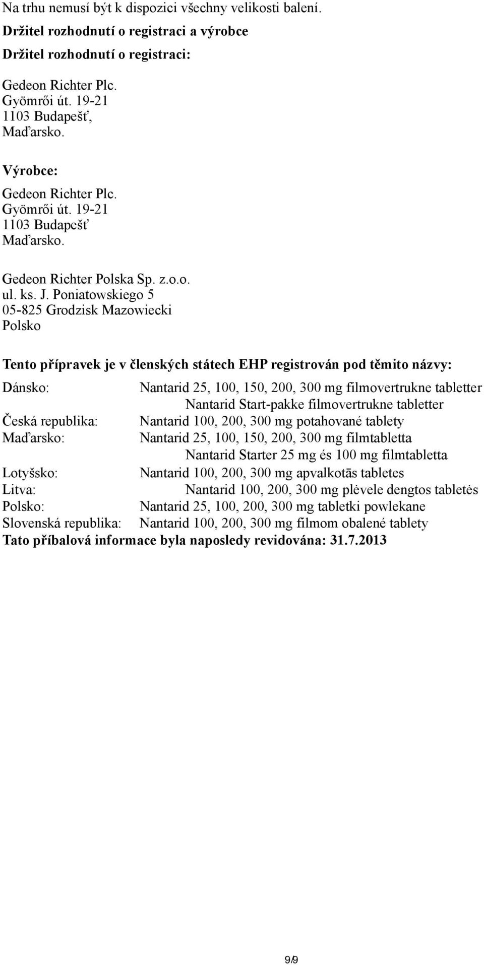 Poniatowskiego 5 05-825 Grodzisk Mazowiecki Polsko Tento přípravek je v členských státech EHP registrován pod těmito názvy: Dánsko: Nantarid 25, 100, 150, 200, 300 mg filmovertrukne tabletter