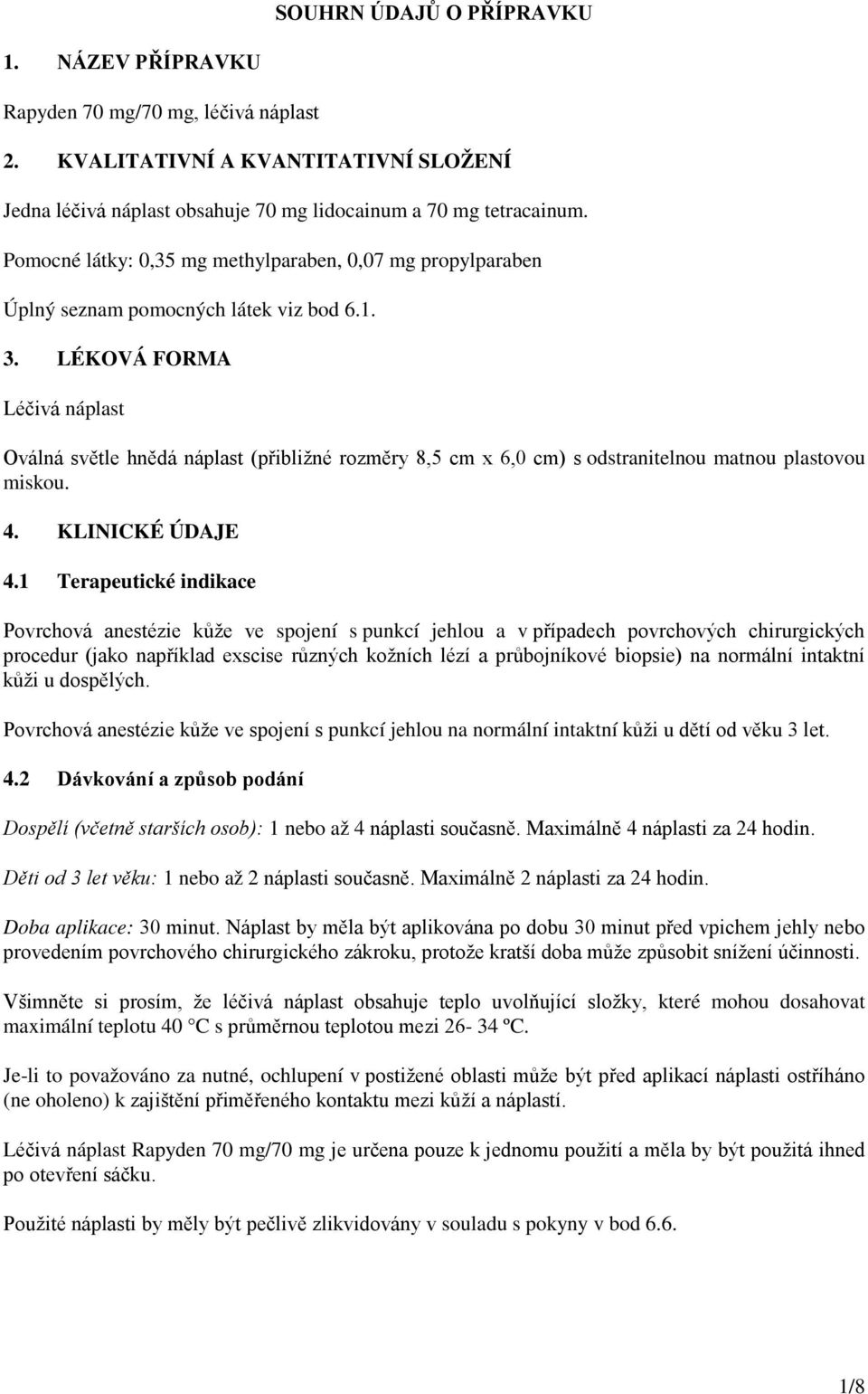 LÉKOVÁ FORMA Léčivá náplast Oválná světle hnědá náplast (přibližné rozměry 8,5 cm x 6,0 cm) s odstranitelnou matnou plastovou miskou. 4. KLINICKÉ ÚDAJE 4.