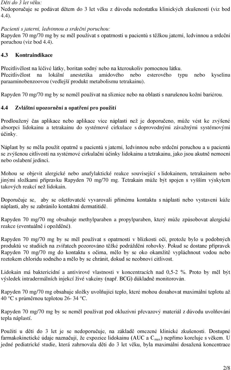 4). 4.3 Kontraindikace Přecitlivělost na léčivé látky, boritan sodný nebo na kteroukoliv pomocnou látku.