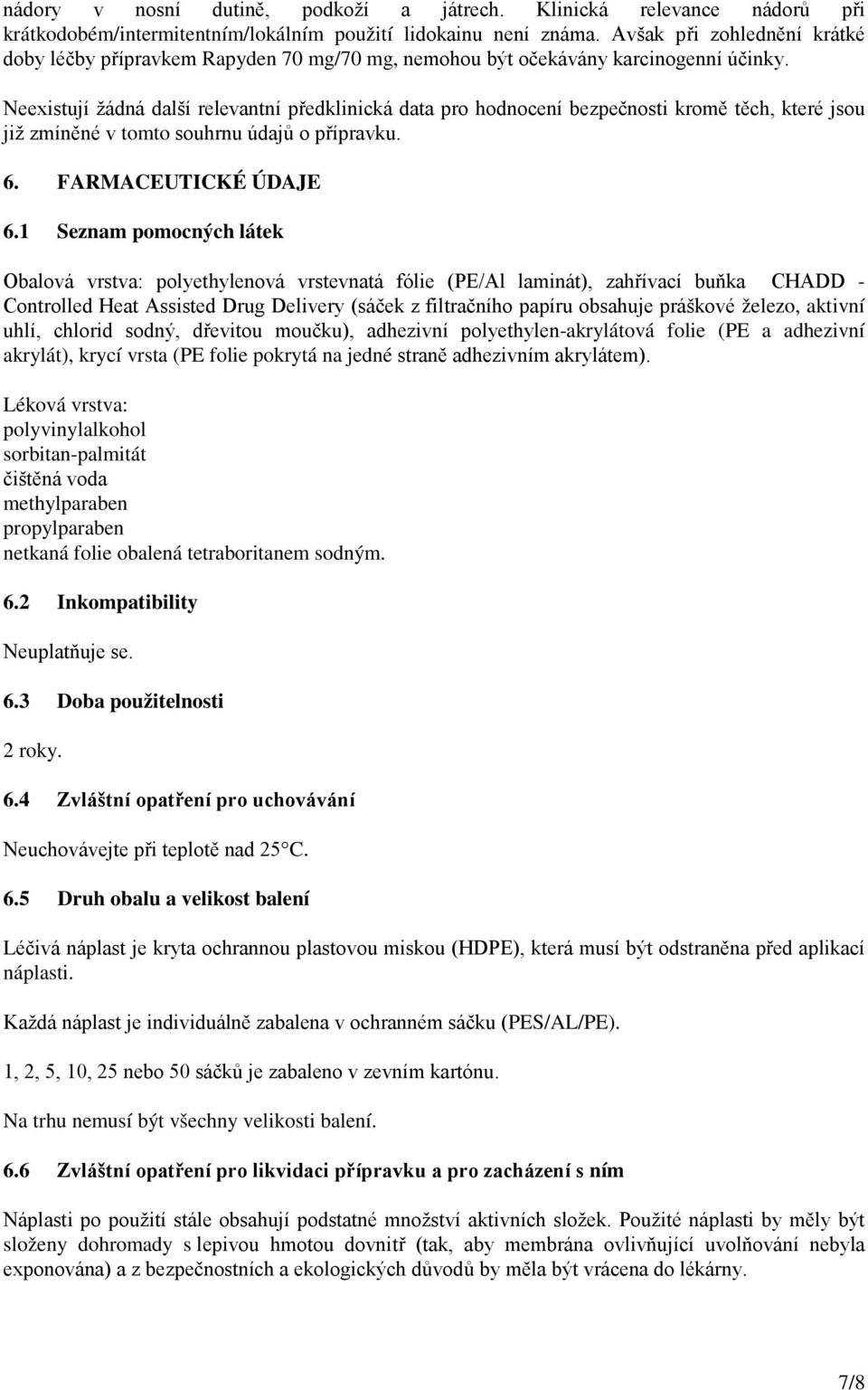 Neexistují žádná další relevantní předklinická data pro hodnocení bezpečnosti kromě těch, které jsou již zmíněné v tomto souhrnu údajů o přípravku. 6. FARMACEUTICKÉ ÚDAJE 6.