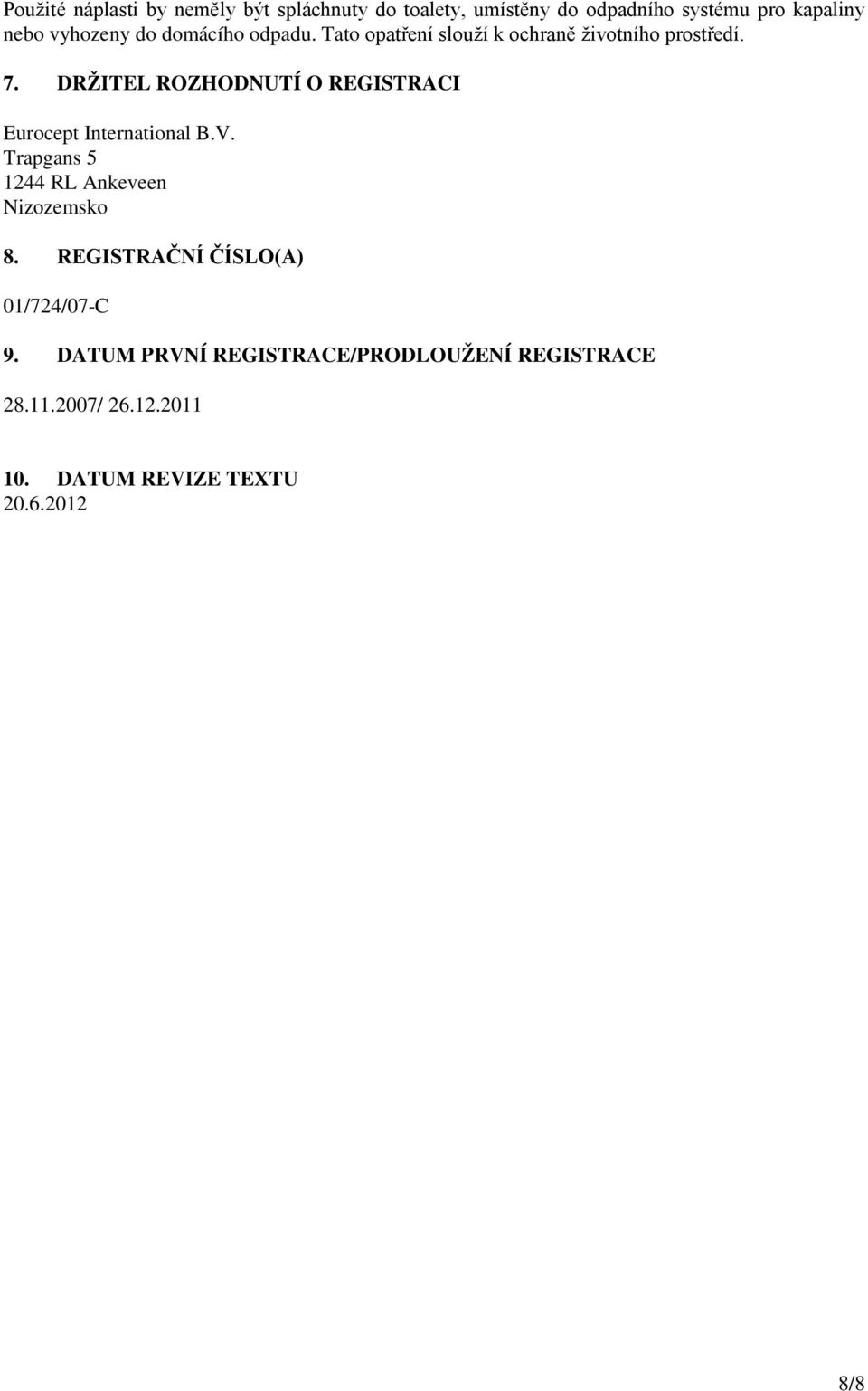 DRŽITEL ROZHODNUTÍ O REGISTRACI Eurocept International B.V. Trapgans 5 1244 RL Ankeveen Nizozemsko 8.