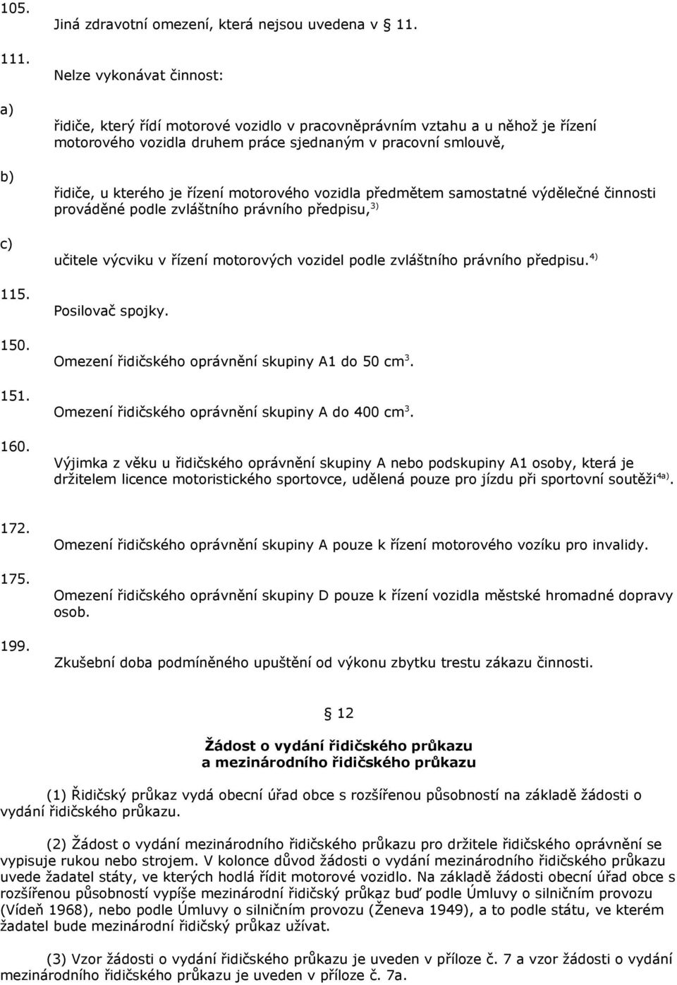 motorového vozidla předmětem samostatné výdělečné činnosti prováděné podle zvláštního právního předpisu,3) c) 115. 150. 151. 160.