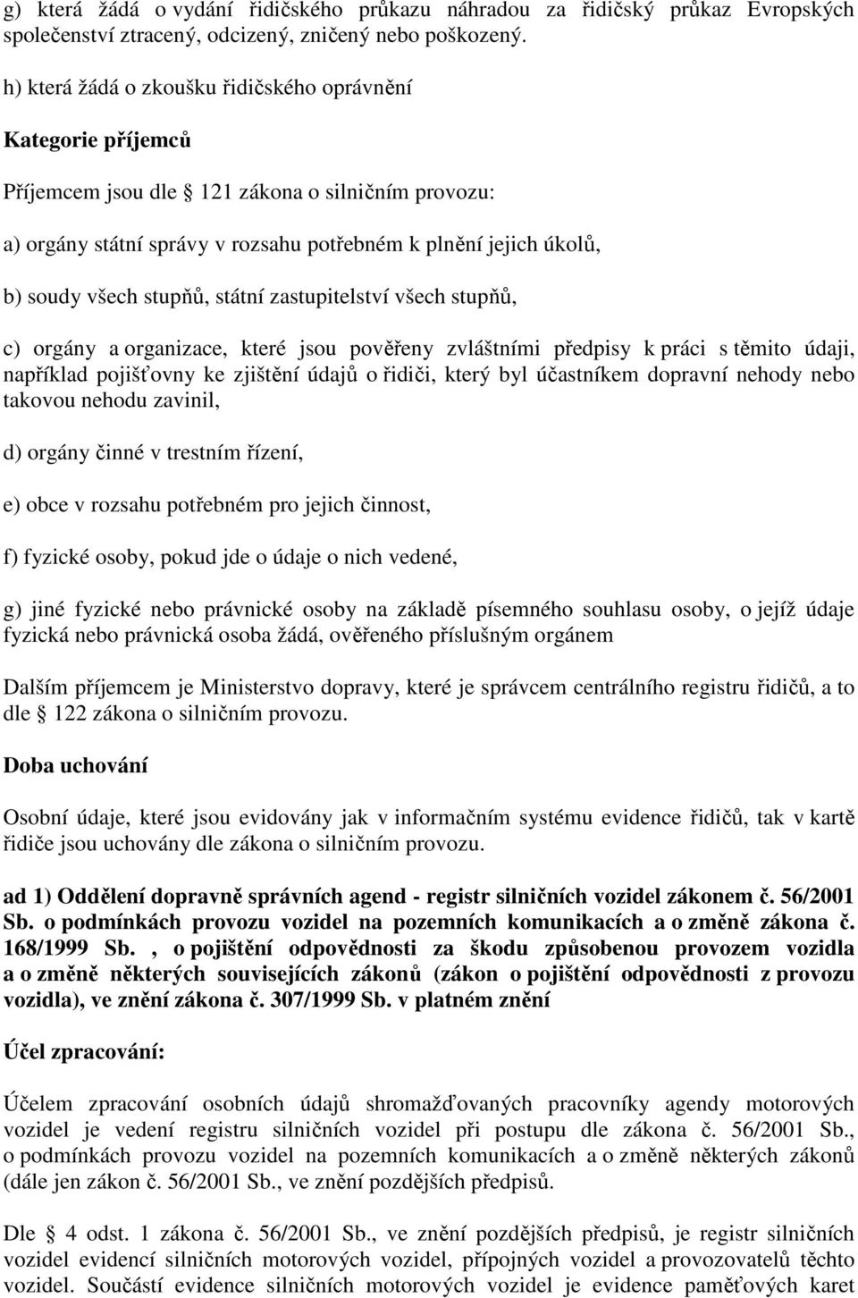 stupňů, státní zastupitelství všech stupňů, c) orgány a organizace, které jsou pověřeny zvláštními předpisy k práci s těmito údaji, například pojišťovny ke zjištění údajů o řidiči, který byl