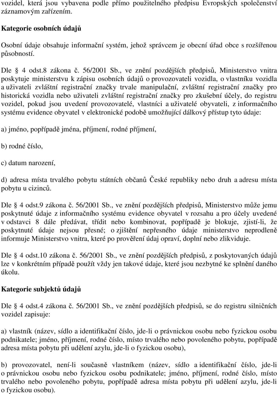 , ve znění pozdějších předpisů, Ministerstvo vnitra poskytuje ministerstvu k zápisu osobních údajů o provozovateli vozidla, o vlastníku vozidla a uživateli zvláštní registrační značky trvale