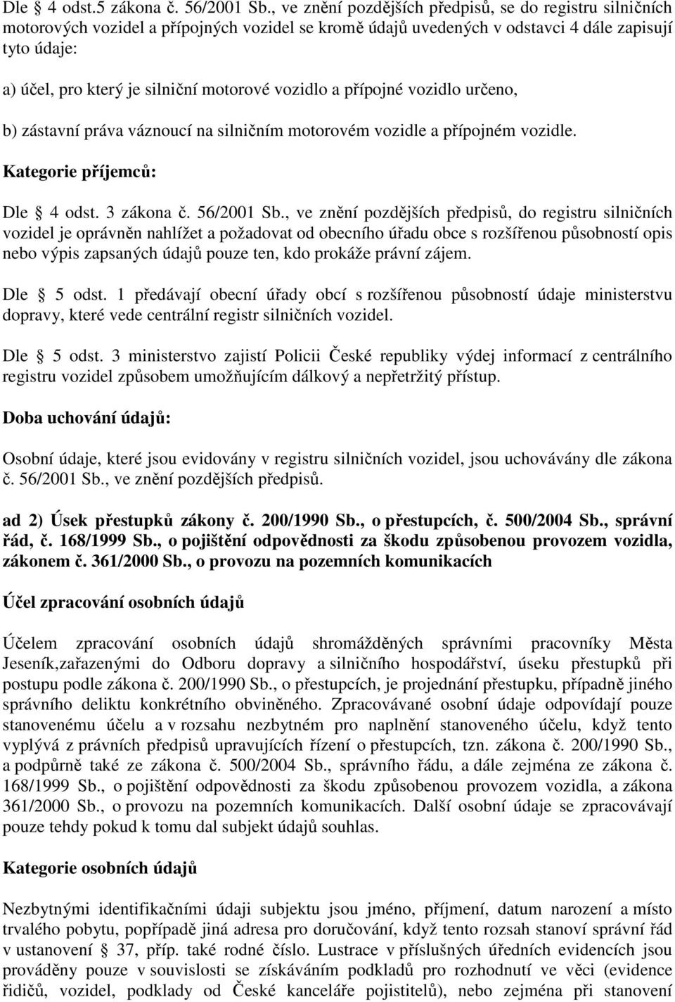 motorové vozidlo a přípojné vozidlo určeno, b) zástavní práva váznoucí na silničním motorovém vozidle a přípojném vozidle. Kategorie příjemců: Dle 4 odst. 3 zákona č. 56/2001 Sb.