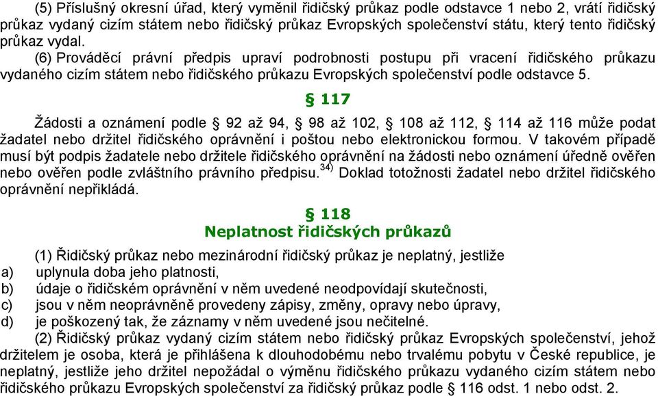 117 Žádosti a oznámení podle 92 až 94, 98 až 102, 108 až 112, 114 až 116 může podat žadatel nebo držitel řidičského oprávnění i poštou nebo elektronickou formou.