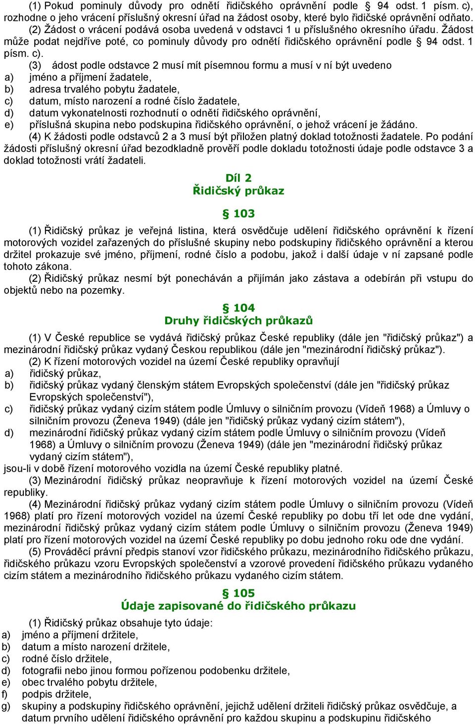 (3) ádost podle odstavce 2 musí mít písemnou formu a musí v ní být uvedeno a) jméno a příjmení žadatele, b) adresa trvalého pobytu žadatele, c) datum, místo narození a rodné číslo žadatele, d) datum