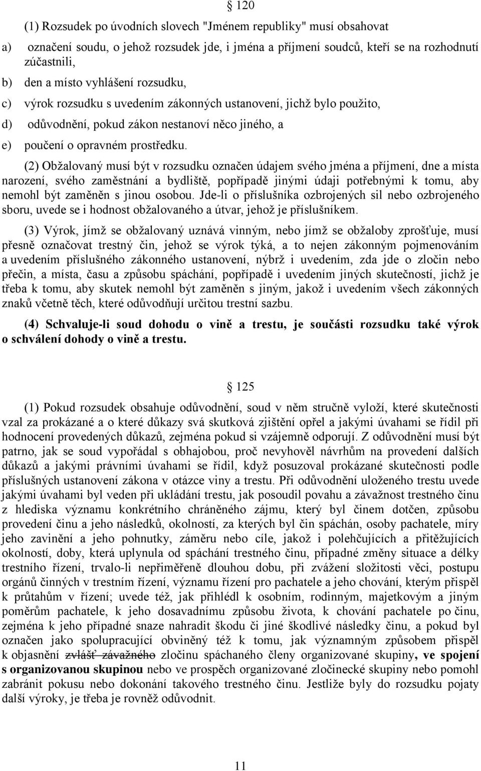 (2) Obžalovaný musí být v rozsudku označen údajem svého jména a příjmení, dne a místa narození, svého zaměstnání a bydliště, popřípadě jinými údaji potřebnými k tomu, aby nemohl být zaměněn s jinou