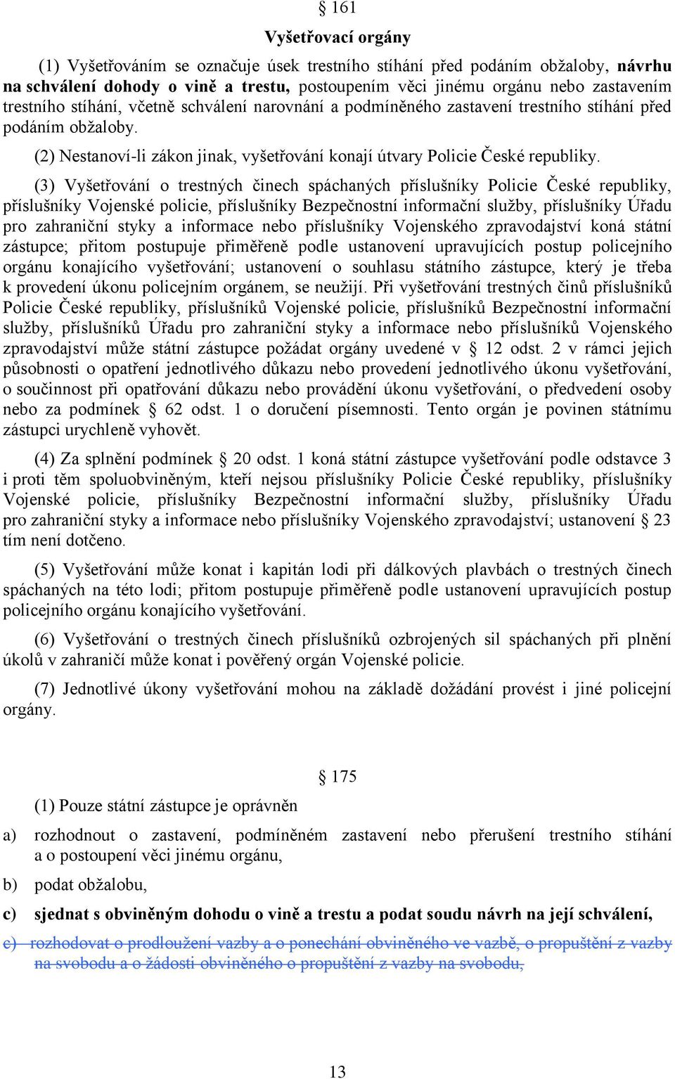 (3) Vyšetřování o trestných činech spáchaných příslušníky Policie České republiky, příslušníky Vojenské policie, příslušníky Bezpečnostní informační služby, příslušníky Úřadu pro zahraniční styky a