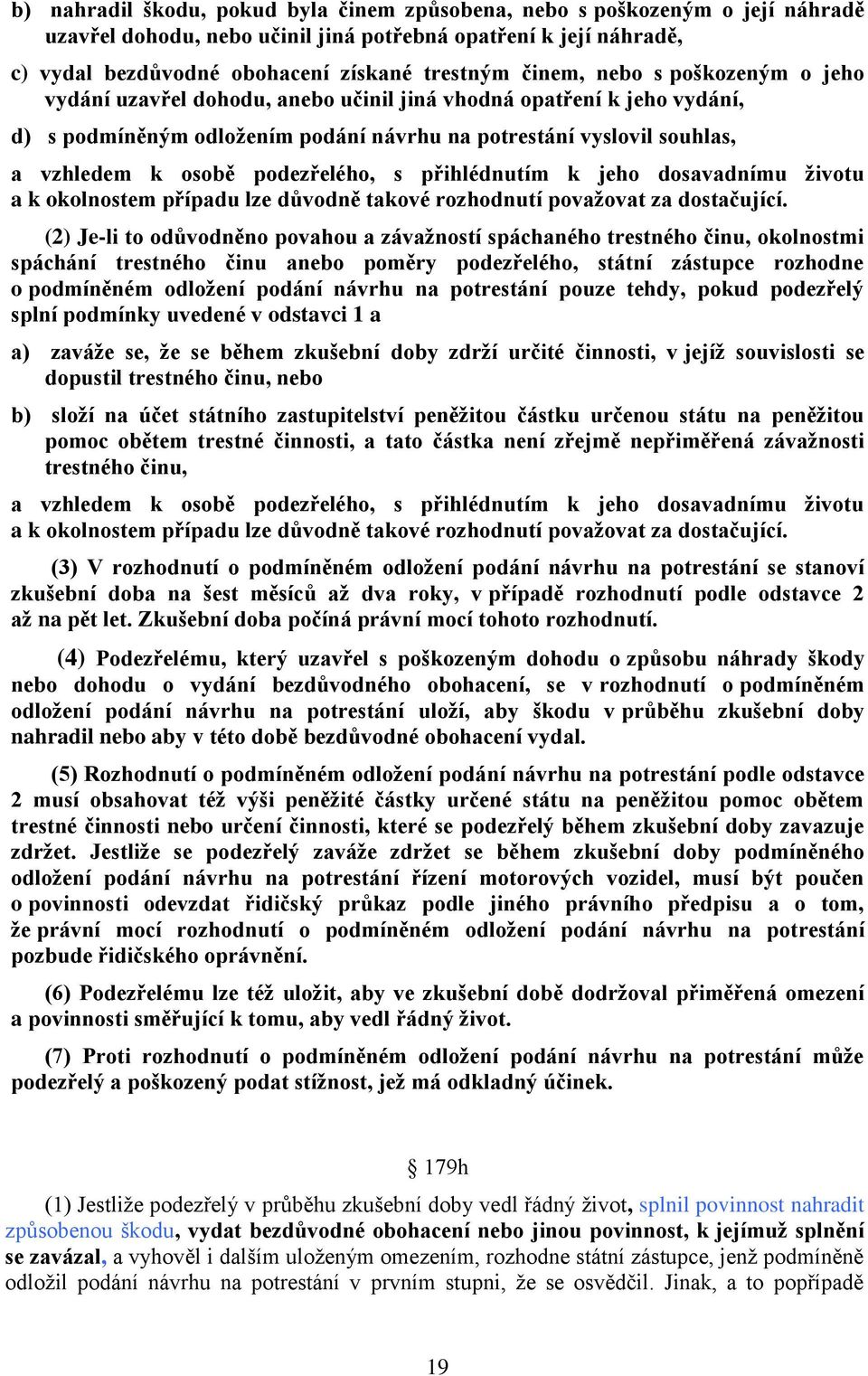 podezřelého, s přihlédnutím k jeho dosavadnímu životu a k okolnostem případu lze důvodně takové rozhodnutí považovat za dostačující.