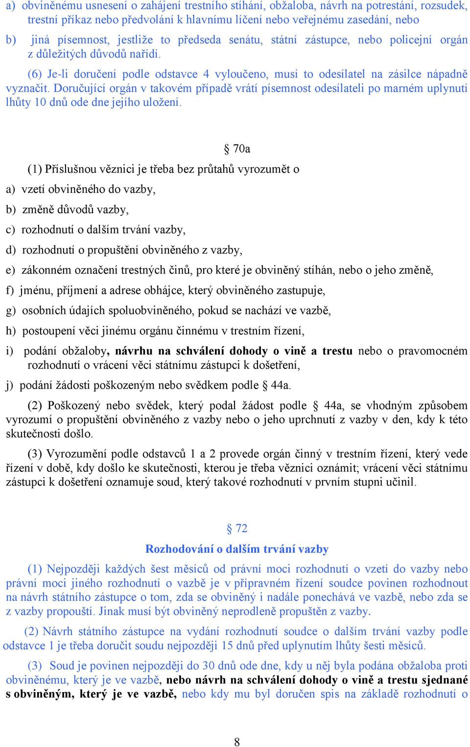 Doručující orgán v takovém případě vrátí písemnost odesílateli po marném uplynutí lhůty 10 dnů ode dne jejího uložení.