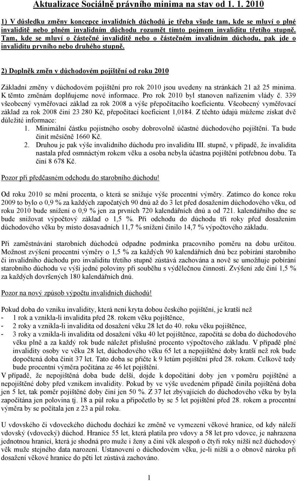 Tam, kde se mluví o částečné invaliditě nebo o částečném invalidním důchodu, pak jde o invaliditu prvního nebo druhého stupně.