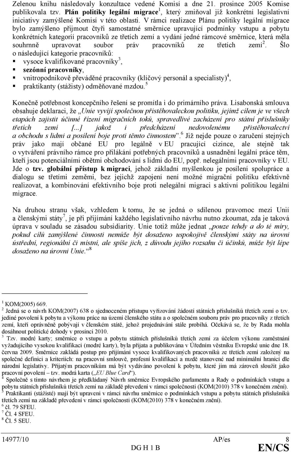 V rámci realizace Plánu politiky legální migrace bylo zamýšleno přijmout čtyři samostatné směrnice upravující podmínky vstupu a pobytu konkrétních kategorií pracovníků ze třetích zemí a vydání jedné