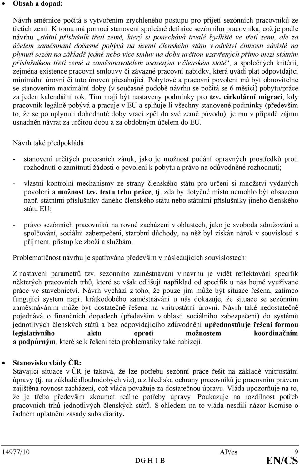 pobývá na území členského státu v odvětví činnosti závislé na plynutí sezón na základě jedné nebo více smluv na dobu určitou uzavřených přímo mezi státním příslušníkem třetí země a zaměstnavatelem