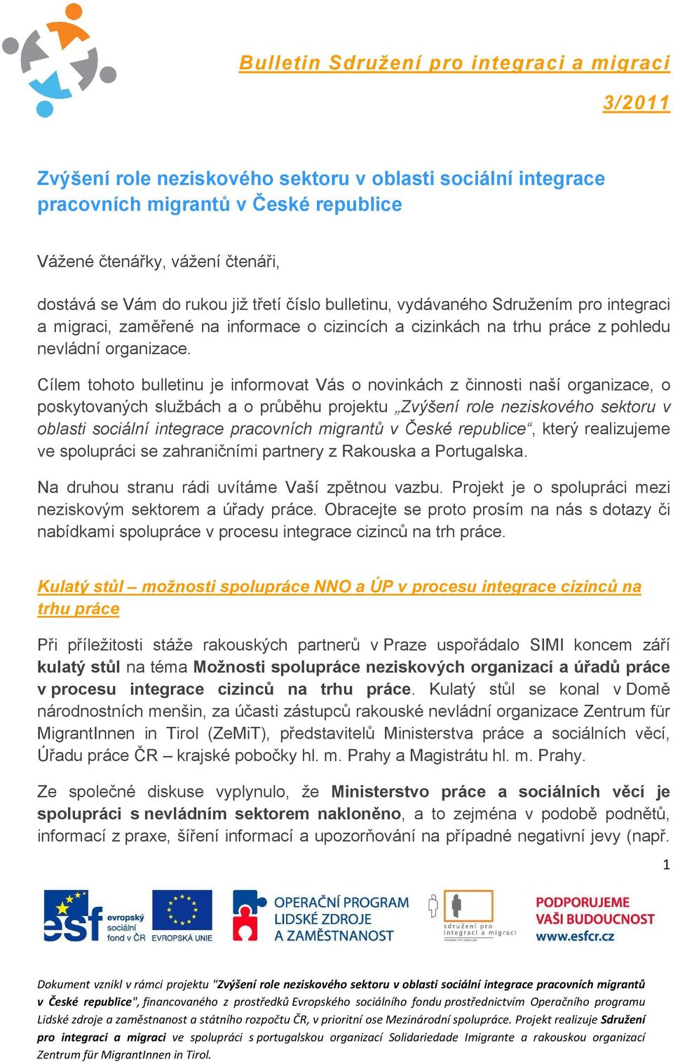 Cílem tohoto bulletinu je informovat Vás o novinkách z činnosti naší organizace, o poskytovaných službách a o průběhu projektu Zvýšení role neziskového sektoru v oblasti sociální integrace pracovních