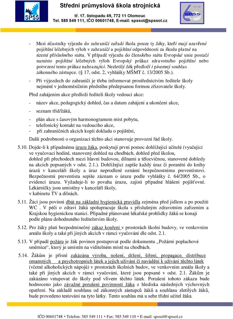 Nezletilý žák předloží i písemný souhlas zákonného zástupce. ( 17, odst. 2, vyhlášky MŠMT č. 13/2005 Sb.).