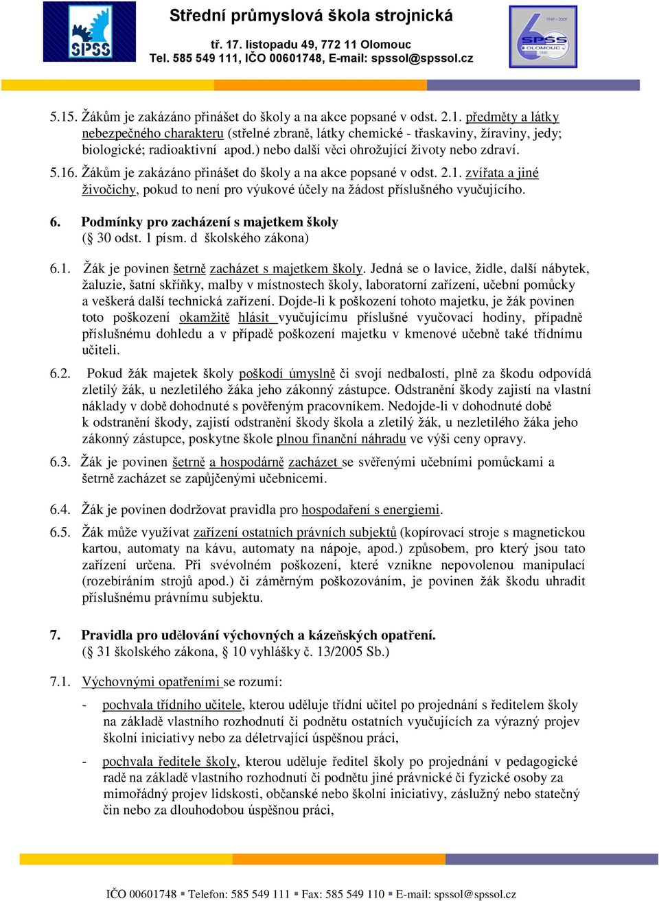 6. Podmínky pro zacházení s majetkem školy ( 30 odst. 1 písm. d školského zákona) 6.1. Ţák je povinen šetrně zacházet s majetkem školy.