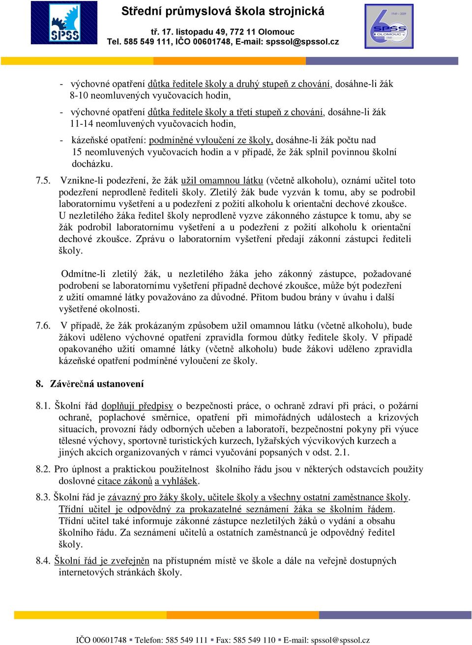 docházku. 7.5. Vznikne-li podezření, ţe ţák uţil omamnou látku (včetně alkoholu), oznámí učitel toto podezření neprodleně řediteli školy.