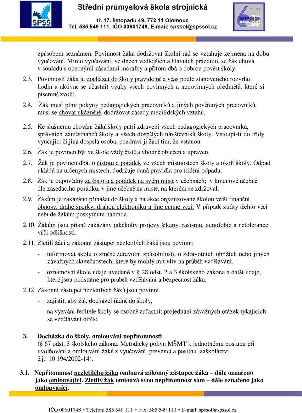 Povinností ţáka je docházet do školy pravidelně a včas podle stanoveného rozvrhu hodin a aktivně se účastnit výuky všech povinných a nepovinných předmětů, které si písemně zvolil. 2.4.