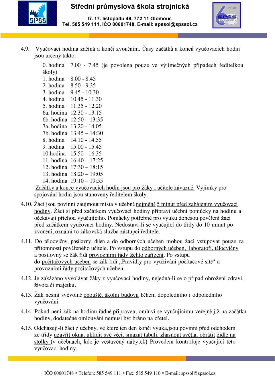 10-14.55 9. hodina 15.00-15.45 10.hodina 15.50-16.35 11. hodina 16:40 17:25 12. hodina 17:30 18:15 13. hodina 18:20 19:05 14.