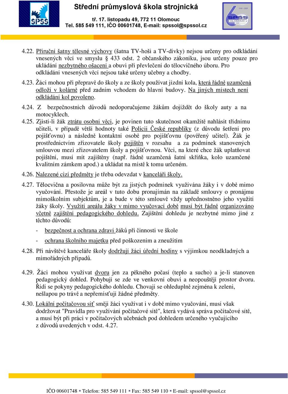 Ţáci mohou při přepravě do školy a ze školy pouţívat jízdní kola, která řádně uzamčená odloţí v kolárně před zadním vchodem do hlavní budovy. Na jiných místech není odkládání kol povoleno. 4.24.