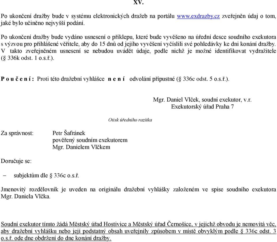 ke dni konání dražby. V takto zveřejněném usnesení se nebudou uvádět údaje, podle nichž je možné identifikovat vydražitele ( 336k odst. 1 o.s.ř.).