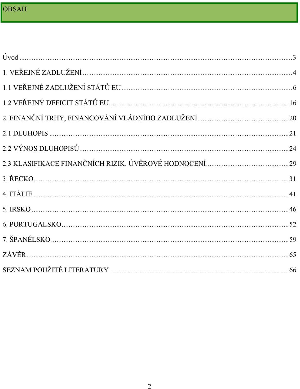 .. 21 2.2 VÝNOS DLUHOPISŮ... 24 2.3 KLASIFIKACE FINANČNÍCH RIZIK, ÚVĚROVÉ HODNOCENÍ... 29 3. ŘECKO.