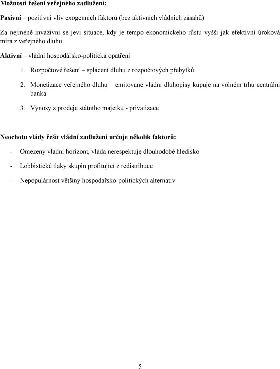 Monetizace veřejného dluhu emitované vládní dluhopisy kupuje na volném trhu centrální banka 3.