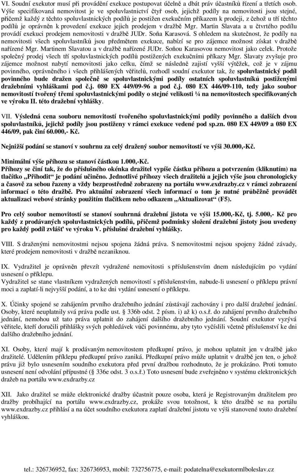 t í t chto podíl je oprávn n k provedení exekuce jejich prodejem v dražb Mgr. Martin Slavata a u tvrtého podílu provádí exekuci prodejem nemovitosti v dražb JUDr. So a Karasová.