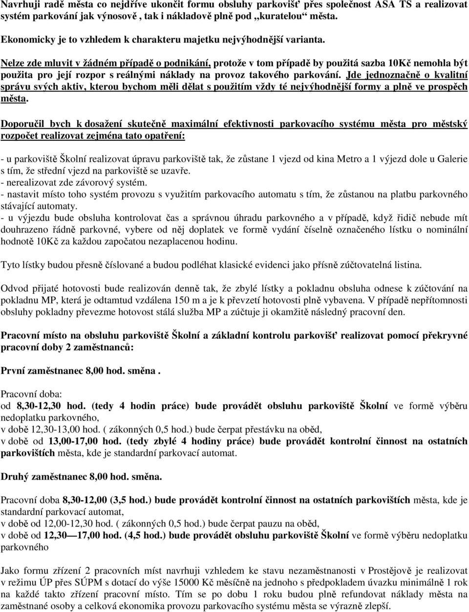 Nelze zde mluvit v žádném případě o podnikání, protože v tom případě by použitá sazba 10Kč nemohla být použita pro její rozpor s reálnými náklady na provoz takového parkování.