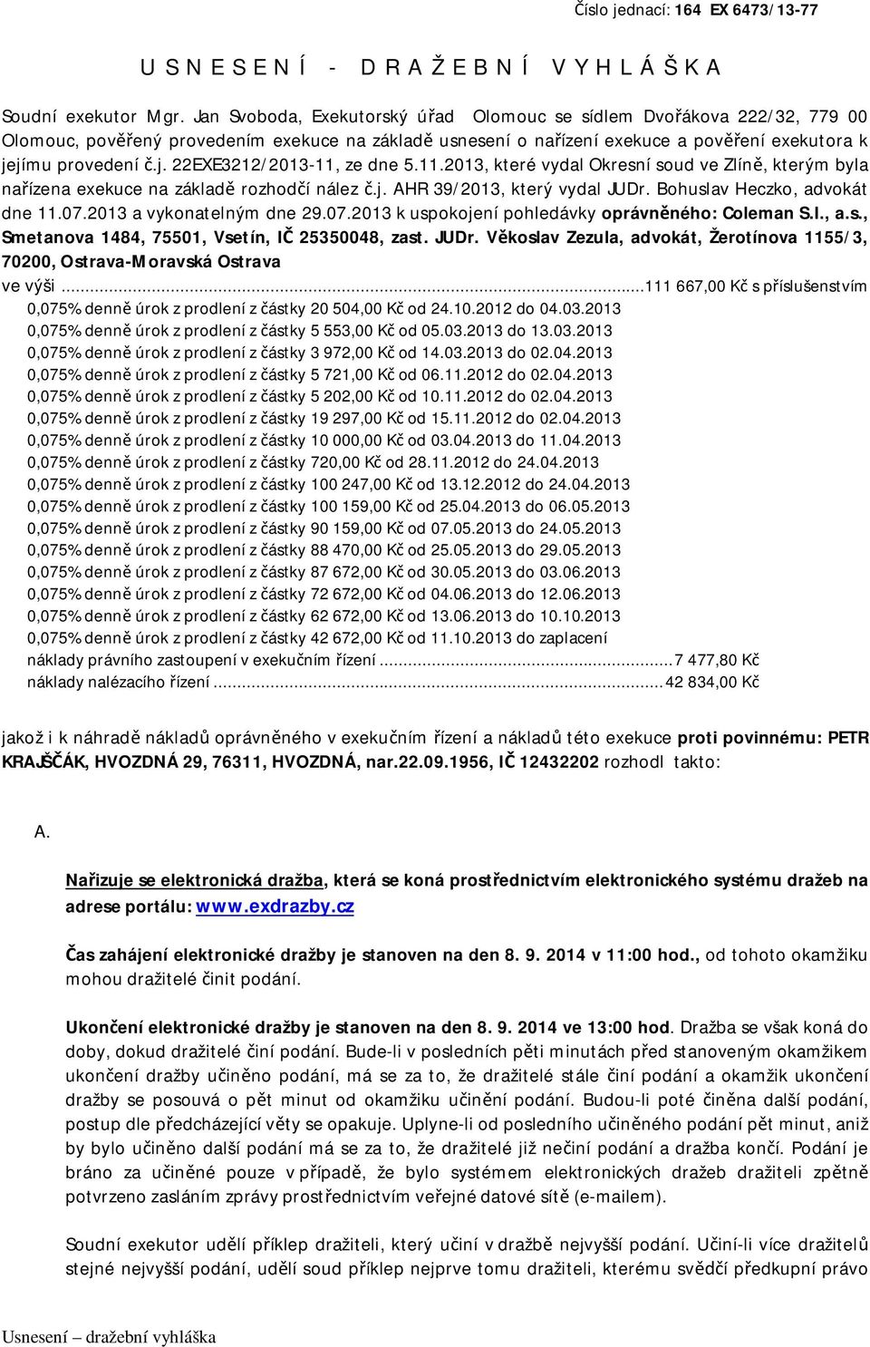 jímu provedení č.j. 22EXE3212/2013-11, ze dne 5.11.2013, které vydal Okresní soud ve Zlíně, kterým byla nařízena exekuce na základě rozhodčí nález č.j. AHR 39/2013, který vydal JUDr.