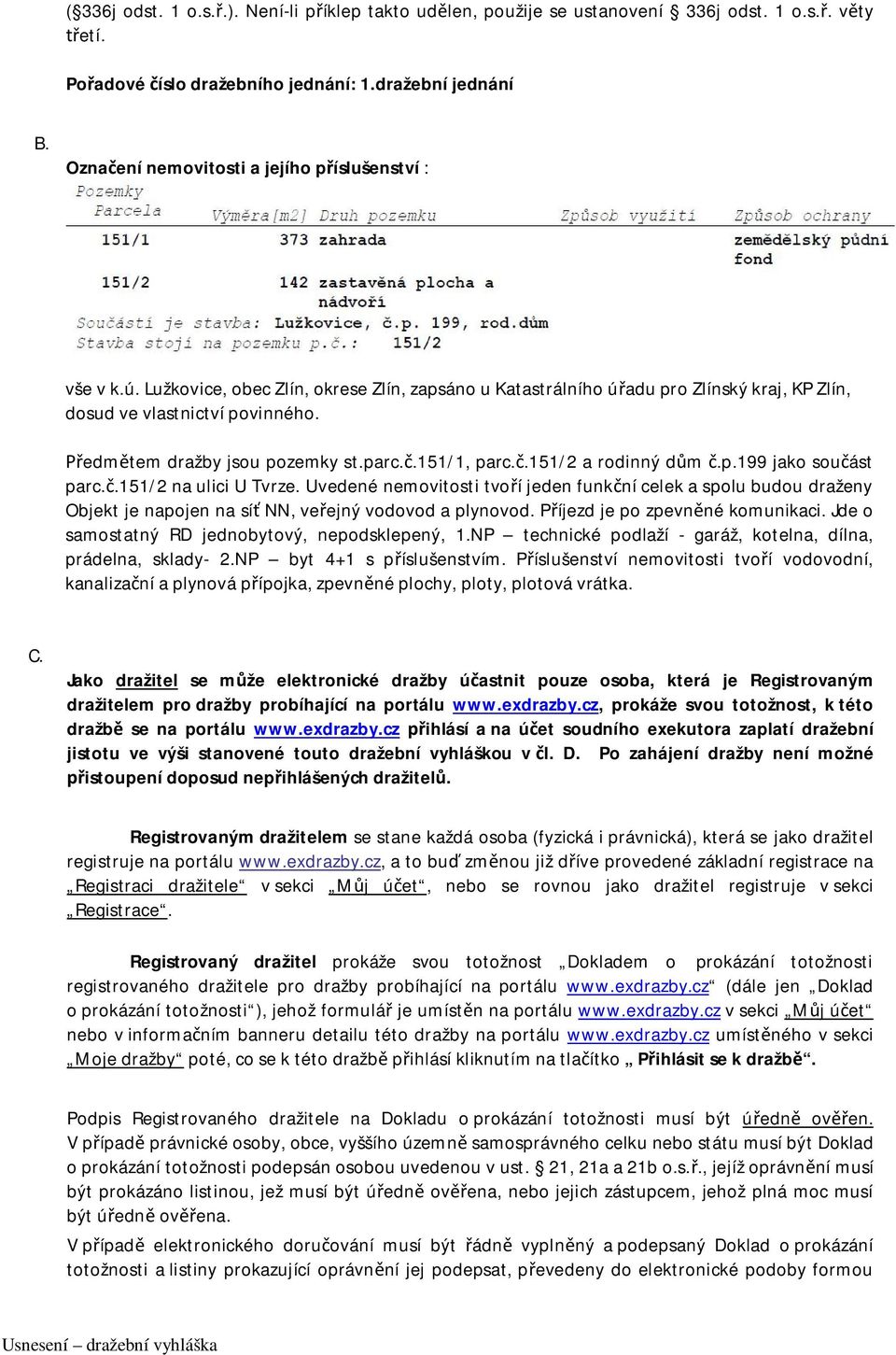 Předmětem dražby jsou pozemky st.parc.č.151/1, parc.č.151/2 a rodinný dům č.p.199 jako součást parc.č.151/2 na ulici U Tvrze.