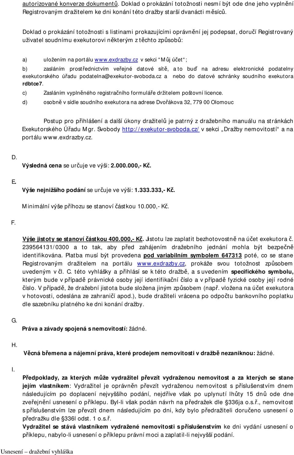 cz v sekci Můj účet ; b) zasláním prostřednictvím veřejné datové sítě, a to buď na adresu elektronické podatelny exekutorského úřadu podatelna@exekutor-svoboda.