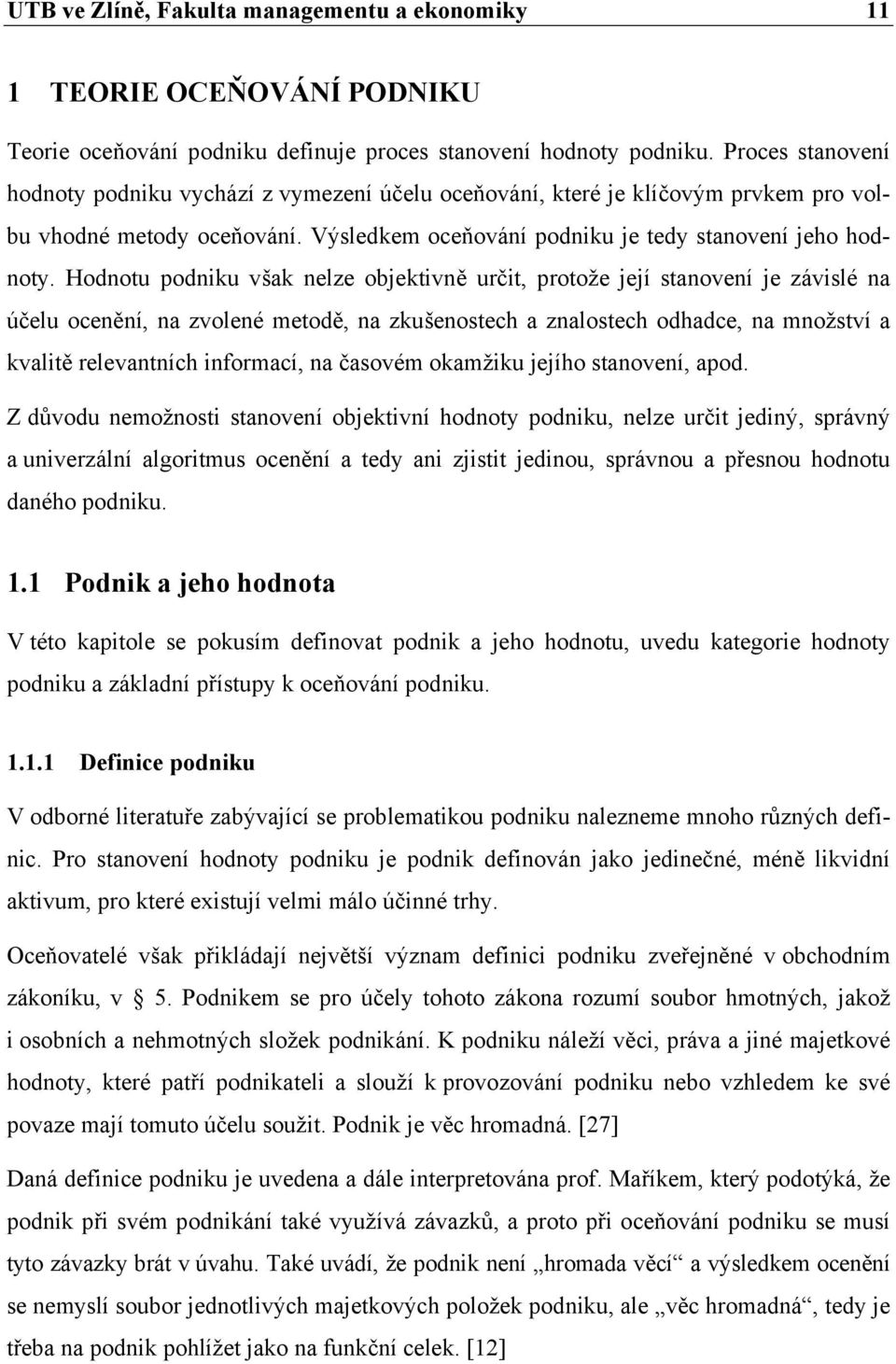 Hodnotu podniku však nelze objektivně určit, protože její stanovení je závislé na účelu ocenění, na zvolené metodě, na zkušenostech a znalostech odhadce, na množství a kvalitě relevantních informací,