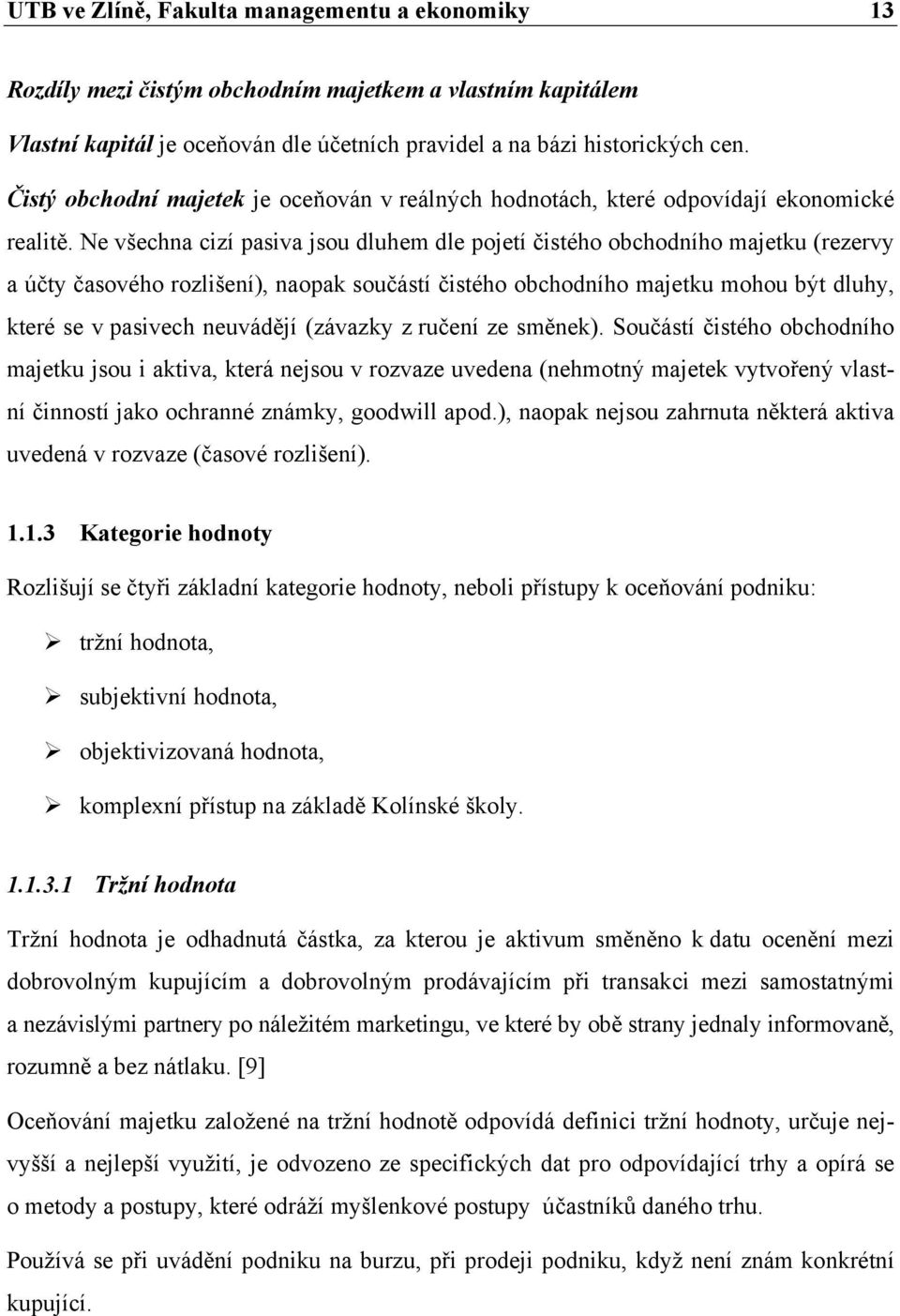 Ne všechna cizí pasiva jsou dluhem dle pojetí čistého obchodního majetku (rezervy a účty časového rozlišení), naopak součástí čistého obchodního majetku mohou být dluhy, které se v pasivech neuvádějí