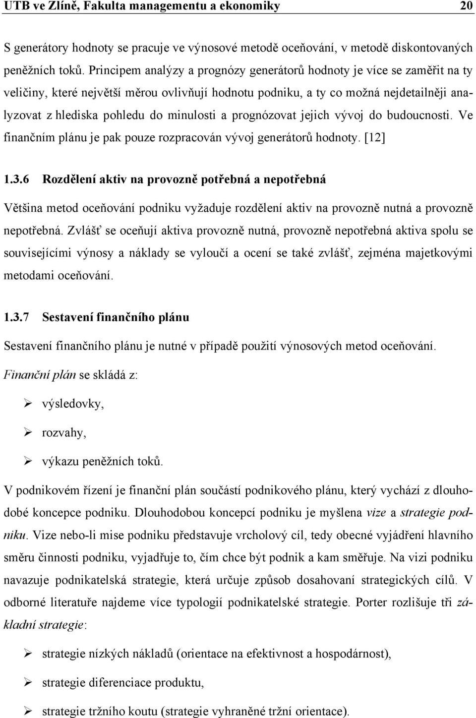 minulosti a prognózovat jejich vývoj do budoucnosti. Ve finančním plánu je pak pouze rozpracován vývoj generátorů hodnoty. [12] 1.3.