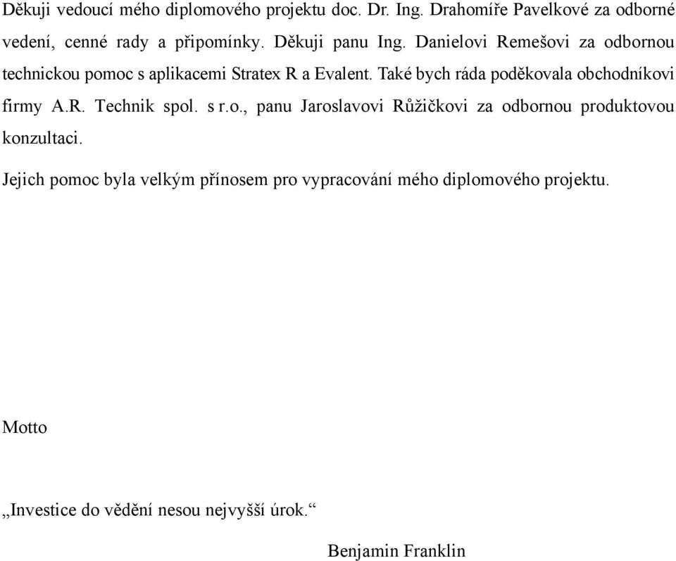 Také bych ráda poděkovala obchodníkovi firmy A.R. Technik spol. s r.o., panu Jaroslavovi Růžičkovi za odbornou produktovou konzultaci.