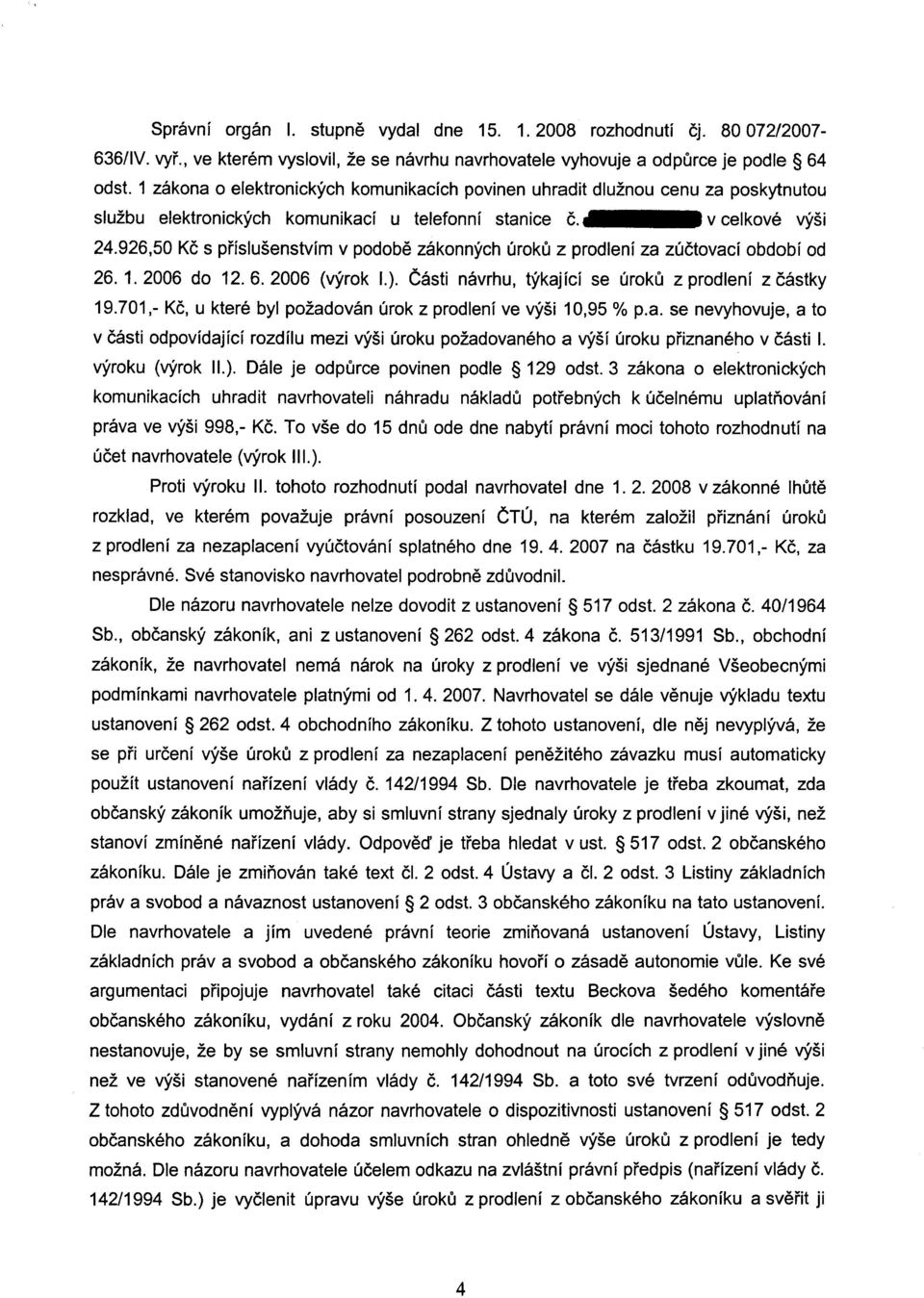 26,50 Kc s príslušenstvím v podobe zákonných úroku z prodlení za zúctovací období od 26. 1. 2006 do 12. 6. 2006 (výrok 1.). Cásti návrhu, týkající se úroku z prodlení z cástky 1.