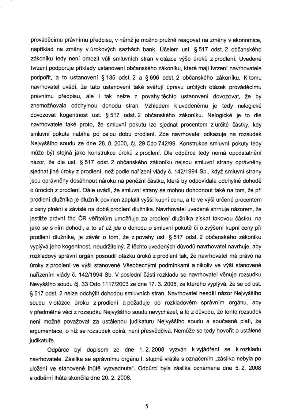 Uvedené tvrzení podporuje príklady ustanovení obcanského zákoníku, které mají tvrzení navrhovatele podporit, a to ustanovení 135 odst. 2 a 66 odst. 2 obcanského zákoníku.