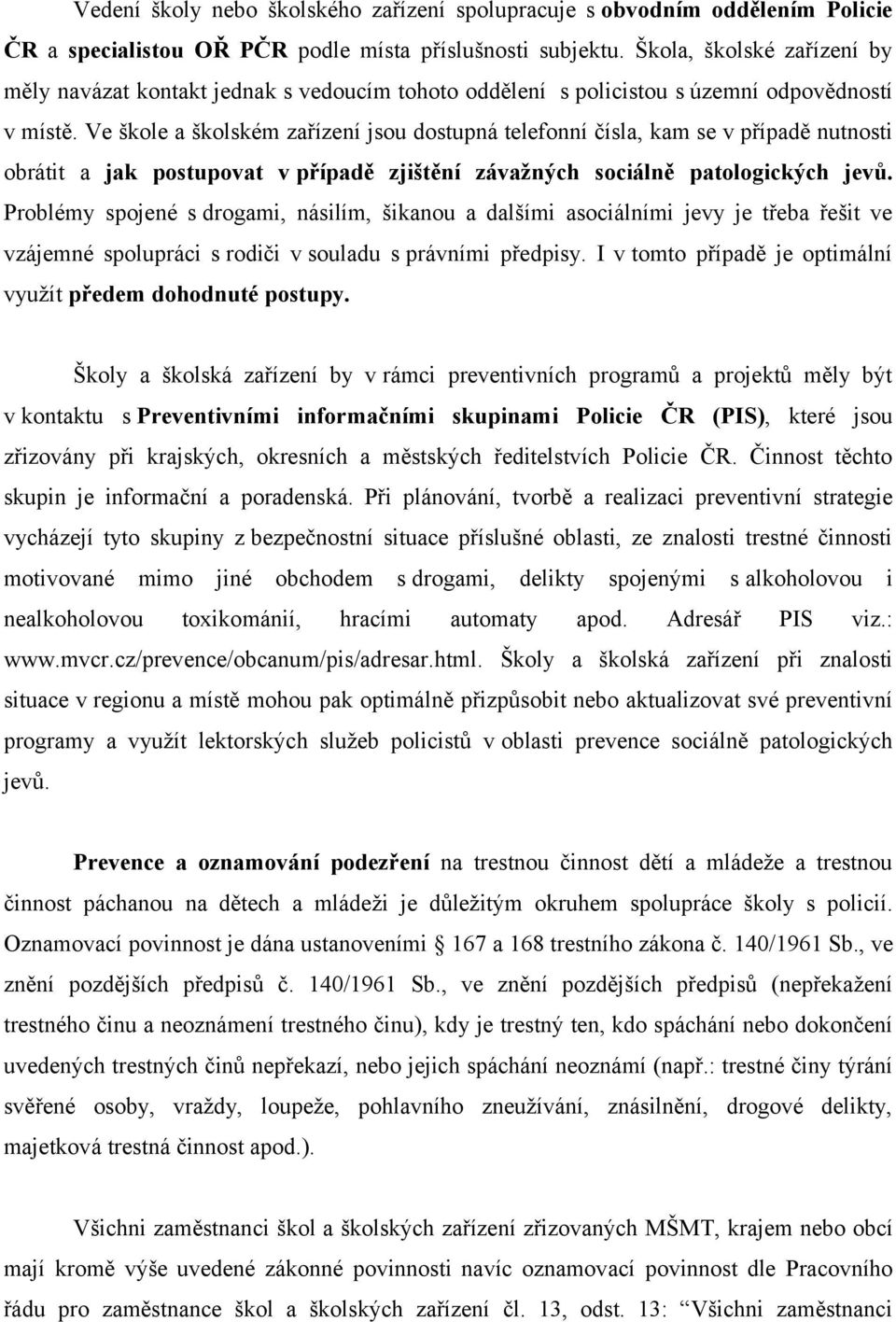 Ve škole a školském zařízení jsou dostupná telefonní čísla, kam se v případě nutnosti obrátit a jak postupovat v případě zjištění závažných sociálně patologických jevů.