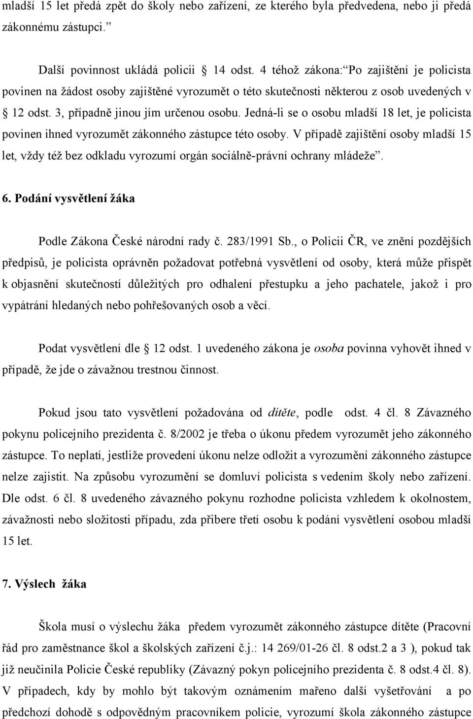 Jedná-li se o osobu mladší 18 let, je policista povinen ihned vyrozumět zákonného zástupce této osoby.