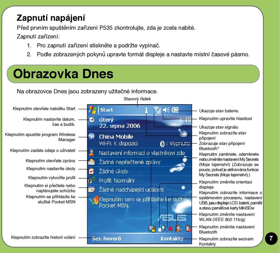 Stavový řádek Klepnutím otevřete nabídku Start Klepnutím nastavíte datum, čas a budík.