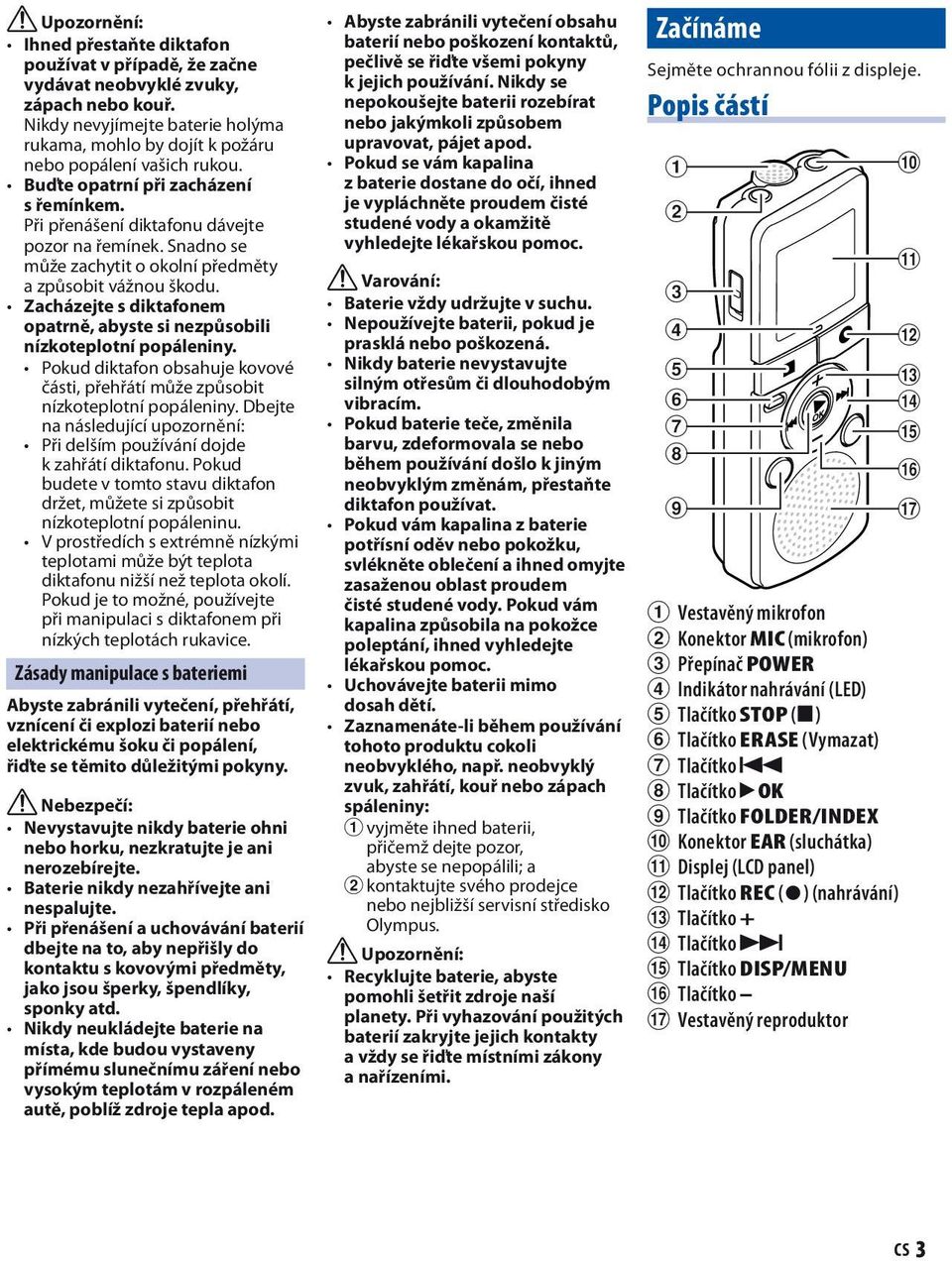 Snadno se může zachytit o okolní předměty a způsobit vážnou škodu. Zacházejte s diktafonem opatrně, abyste si nezpůsobili nízkoteplotní popáleniny.