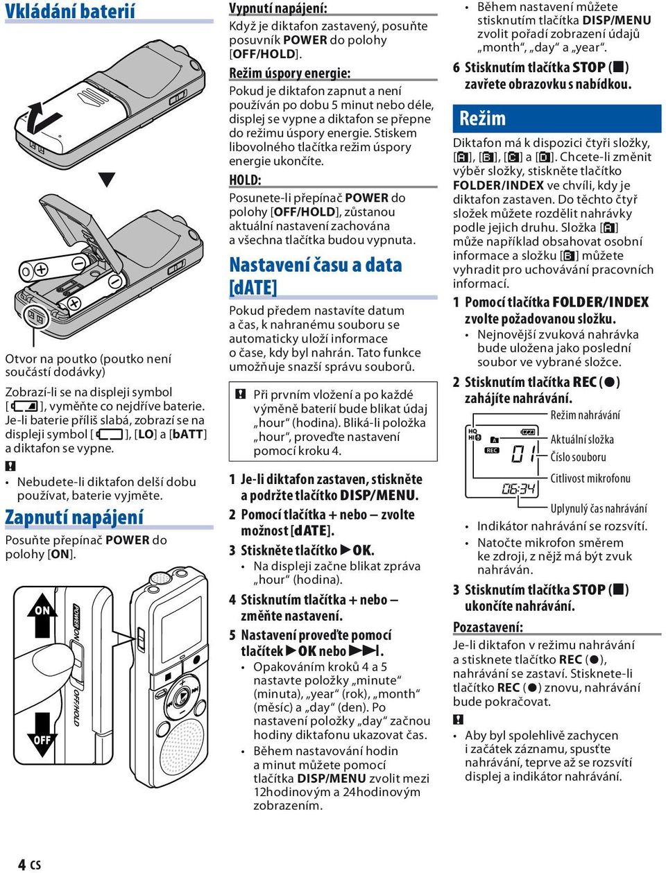 Zapnutí napájení Posuňte přepínač POWER do polohy [ON]. ON OFF Vypnutí napájení: Když je diktafon zastavený, posuňte posuvník POWER do polohy [OFF/HOLD].